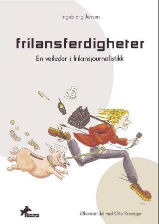 Frilansferdigheter : en veileder i frilansjournalistikk