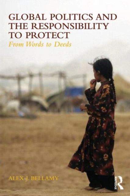 Global Politics and the Responsibility to Protect : From Words to Deeds
