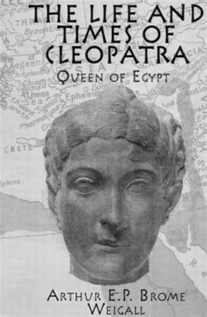 The Life and Times Of Cleopatra : Queen of Egypt