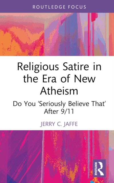 Religious Satire in the Era of New Atheism : Do You ‘Seriously Believe That’ After 9/11