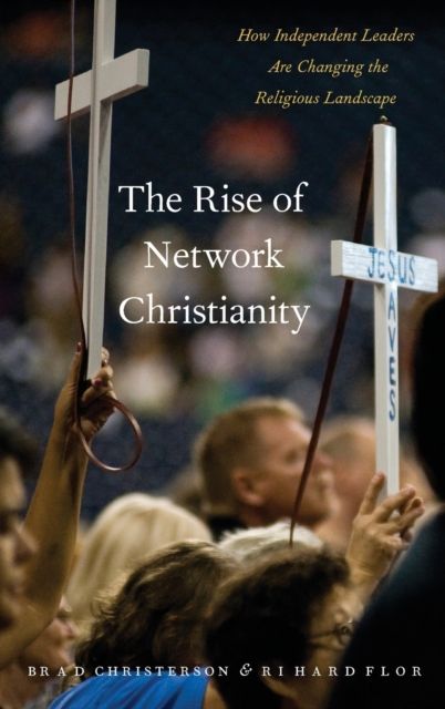The Rise of Network Christianity : How Independent Leaders Are Changing the Religious Landscape