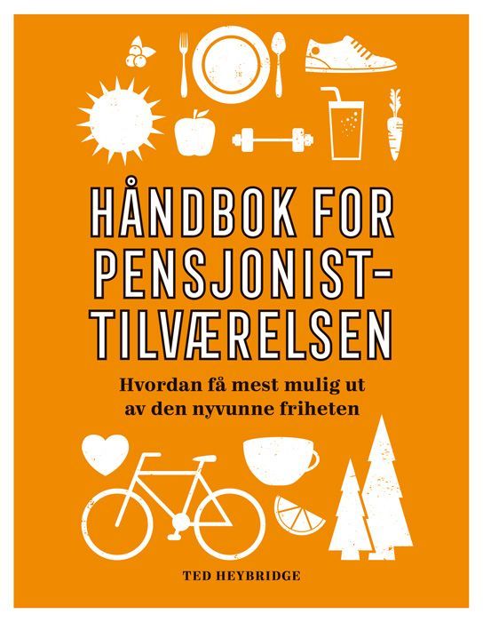 Håndbok for pensjonisttilværelsen : hvordan få mest mulig ut av den nyvunne friheten