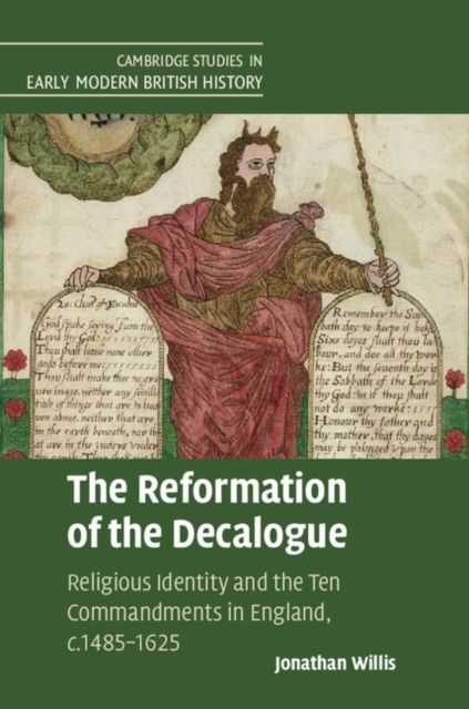 The Reformation of the Decalogue : Religious Identity and the Ten Commandments in England, c.1485–1625