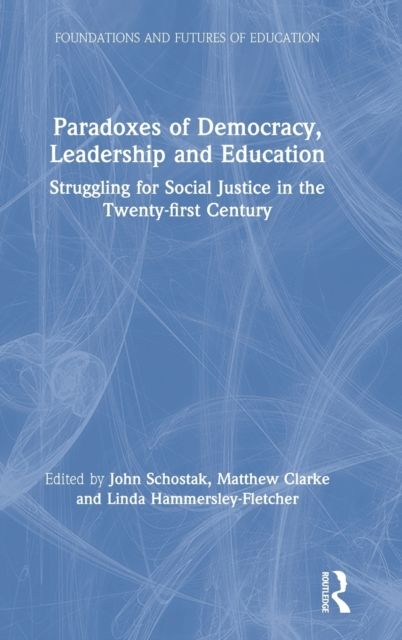 Paradoxes of Democracy, Leadership and Education : Struggling for Social Justice in the Twenty-first Century