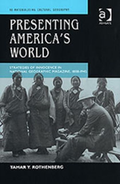 Presenting America's World : Strategies of Innocence in National Geographic Magazine, 1888-1945
