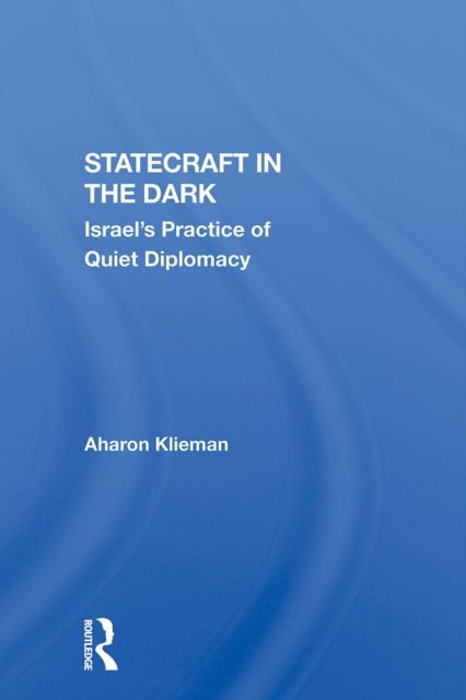 Statecraft In The Dark : Israel's Practice Of Quiet Diplomacy