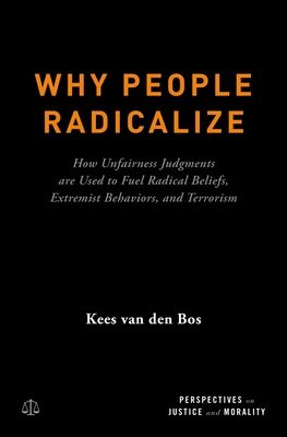 Why People Radicalize : How Unfairness Judgments are Used to Fuel Radical Beliefs, Extremist Behaviors, and Terrorism