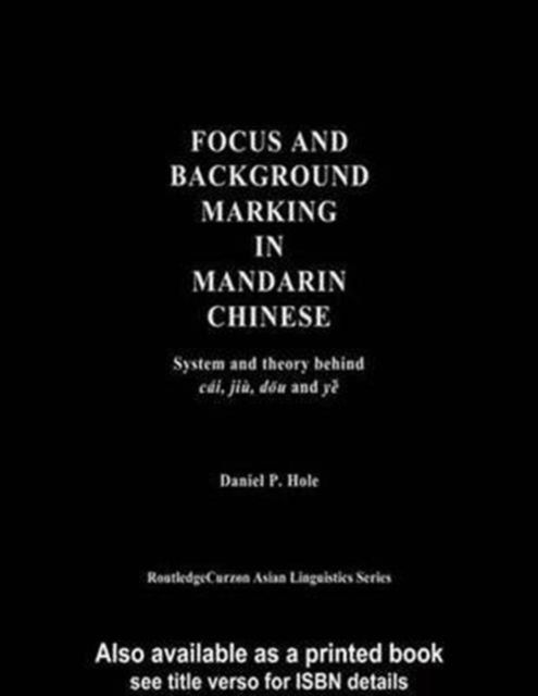 Focus and Background Marking in Mandarin Chinese : System and Theory behind cai, jiu, dou and ye