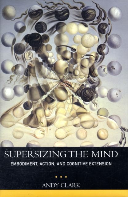 Supersizing the Mind : Embodiment, Action, and Cognitive Extension