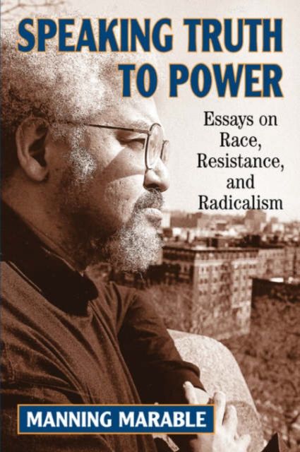 Speaking Truth To Power : Essays On Race, Resistance, And Radicalism