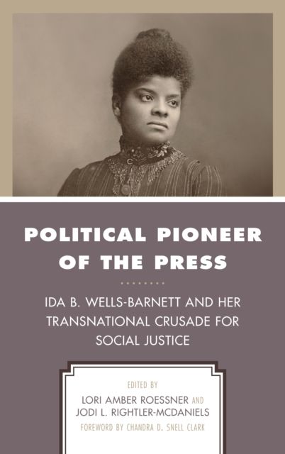 Political Pioneer of the Press : Ida B. Wells-Barnett and Her Transnational Crusade for Social Justice