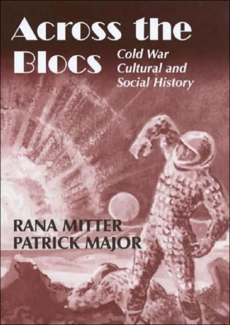 Across the Blocs : Exploring Comparative Cold War Cultural and Social History