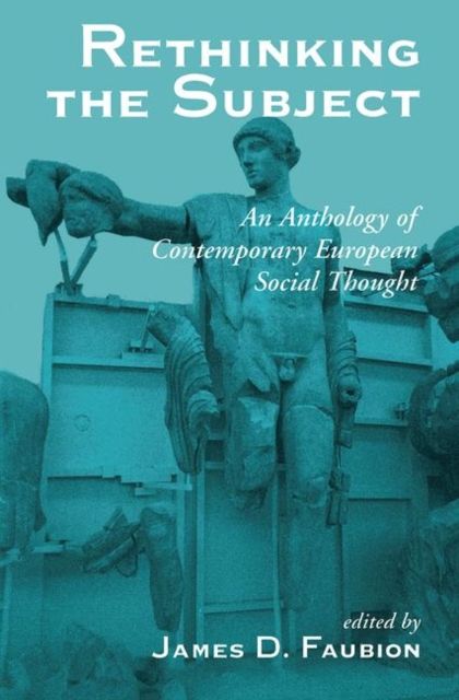 Rethinking The Subject : An Anthology Of Contemporary European Social Thought