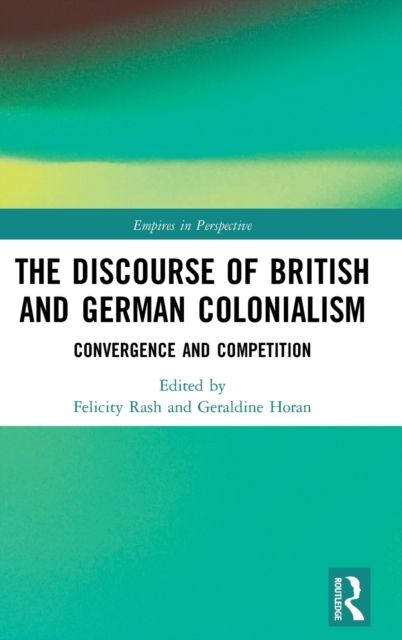 The Discourse of British and German Colonialism : Convergence and Competition