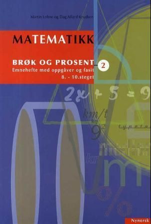 Matematikk 2 : brøk og prosent : emnehefte med oppgåver og fasit : 8.-10. steget