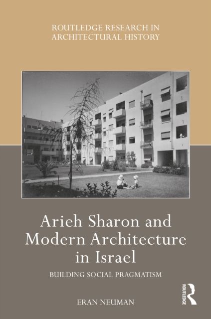 Arieh Sharon and Modern Architecture in Israel : Building Social Pragmatism