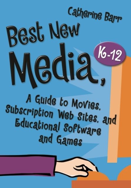 Best New Media, K–12 : A Guide to Movies, Subscription Web Sites, and Educational Software and Games