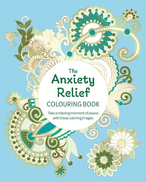 The Anxiety Relief Colouring Book : Take a Relaxing Moment of Peace with these Calming Images