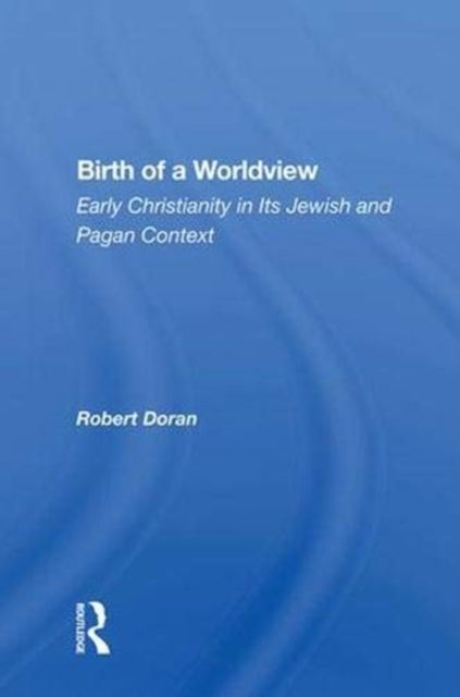 Birth of a Worldview : Early Christianity in Its Jewish and Pagan Context