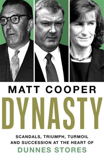 Dynasty : Scandals, Triumph, Turmoil and Succession at the heart of Dunnes Stores