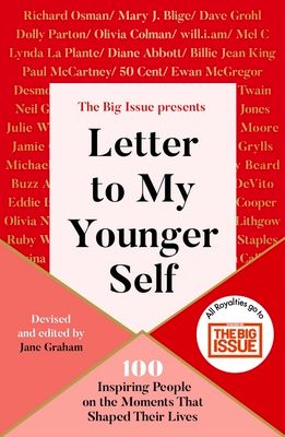 Letter To My Younger Self : The Big Issue Presents... 100 Inspiring People on the Moments That Shaped Their Lives