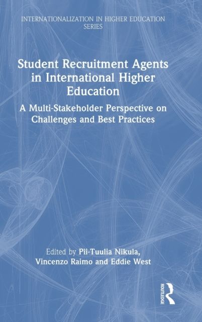 Student Recruitment Agents in International Higher Education : A Multi-Stakeholder Perspective on Challenges and Best Practices
