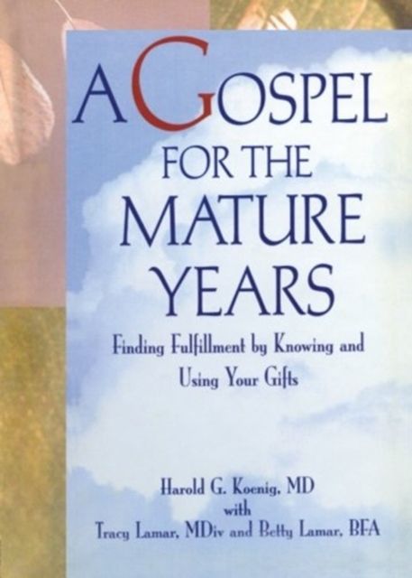 A Gospel for the Mature Years : Finding Fulfillment by Knowing and Using Your Gifts