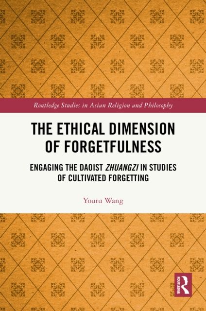 The Ethical Dimension of Forgetfulness : Engaging the Daoist Zhuangzi in Studies of Cultivated Forgetting