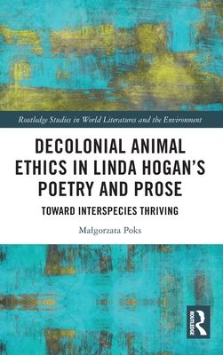 Decolonial Animal Ethics in Linda Hogan’s Poetry and Prose : Towards Interspecies Thriving