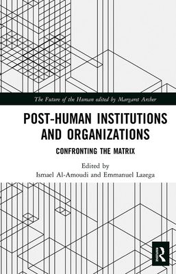 Post-Human Institutions and Organizations : Confronting the Matrix