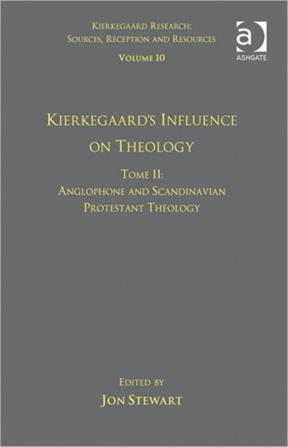 Volume 10, Tome II: Kierkegaard's Influence on Theology : Anglophone and Scandinavian Protestant Theology