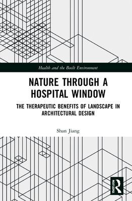 Nature through a Hospital Window : The Therapeutic Benefits of Landscape in Architectural Design