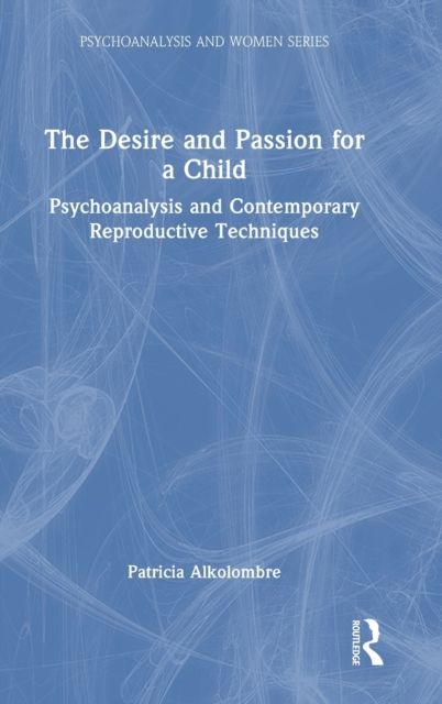 The Desire and Passion for a Child : Psychoanalysis and Contemporary Reproductive Techniques
