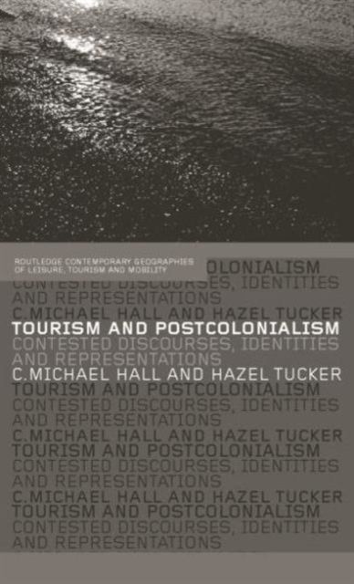 Tourism and Postcolonialism : Contested Discourses, Identities and Representations