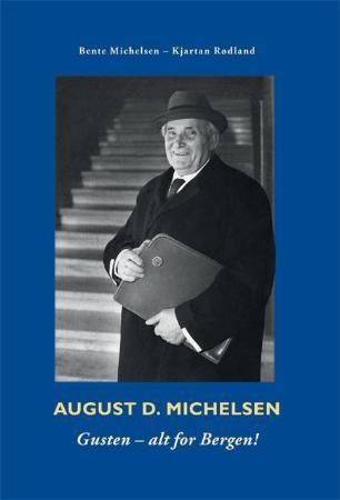 August D. Michelsen : alt for Bergen! : om brannpatrioten, nordnæsgutten, politikeren og bergenseren