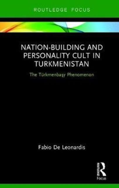 Nation-Building and Personality Cult in Turkmenistan : The T?rkmenbasy Phenomenon