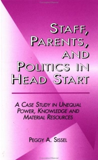 Staff, Parents and Politics in Head Start : A Case Study in Unequal Power, Knowledge and Material Resources
