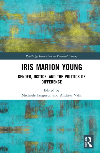 Iris Marion Young : Gender, Justice, and the Politics of Difference