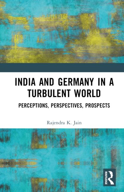 India and Germany in a Turbulent World : Perceptions, Perspectives, Prospects