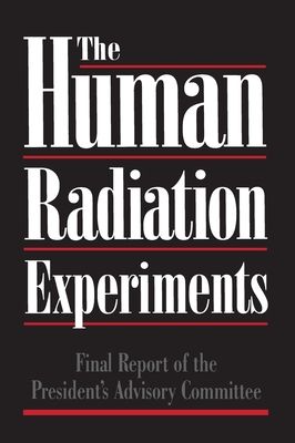 The Human Radiation Experiments : Final Report of the Advisory Committee on Human Radiation Experiments
