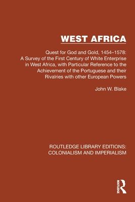 West Africa : Quest for God and Gold, 1454–1578: A Survey of the First Century of White Enterprise in West Africa, with Particular Reference to the Achievement of the Portuguese and their Rivalries with other European Powers