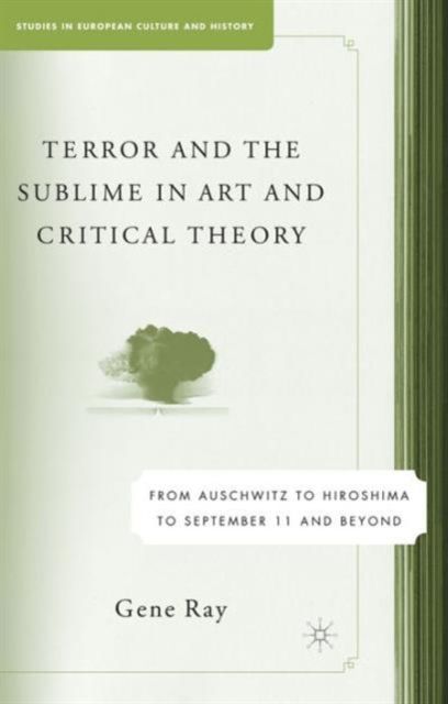 Terror and the Sublime in Art and Critical Theory : From Auschwitz to Hiroshima to September 11