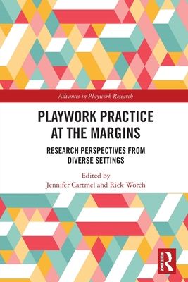 Playwork Practice at the Margins : Research Perspectives from Diverse Settings