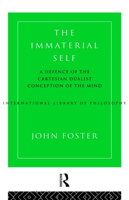 The Immaterial Self : A Defence of the Cartesian Dualist Conception of the Mind