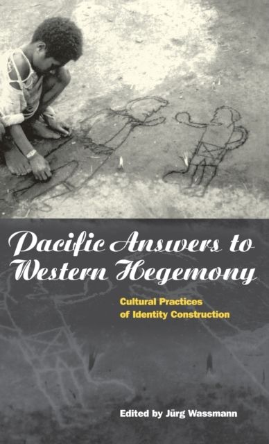 Pacific Answers to Western Hegemony : Cultural Practices of Identity Construction