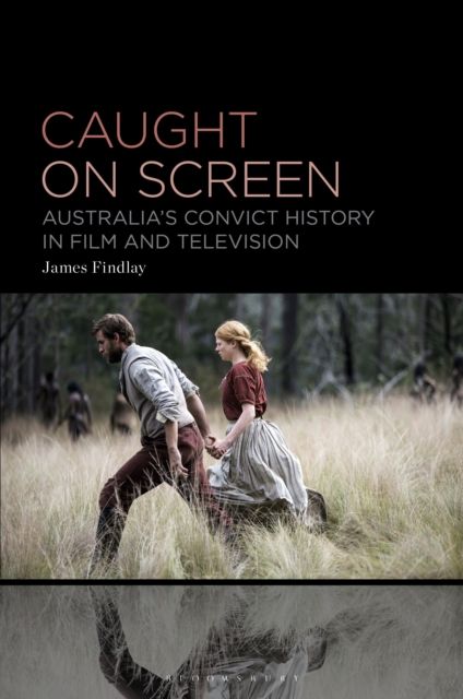 Caught on Screen : Australia’s Convict History in Film and Television