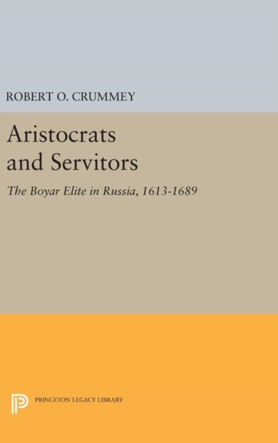 Aristocrats and Servitors : The Boyar Elite in Russia, 1613-1689