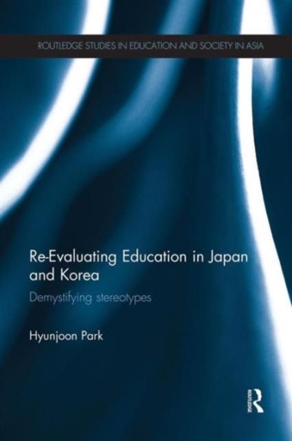 Re-Evaluating Education in Japan and Korea : De-mystifying Stereotypes