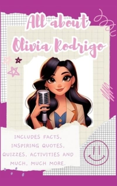 All about Olivia Rodrigo : includes facts, inspiring quotes, quizzes, activities and much, much more