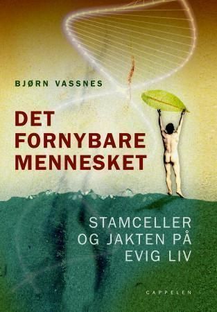 Det fornybare mennesket : stamceller og jakten på evig liv